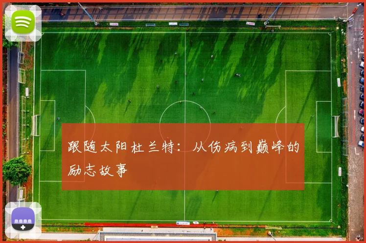 跟随太阳杜兰特：从伤病到巅峰的励志故事